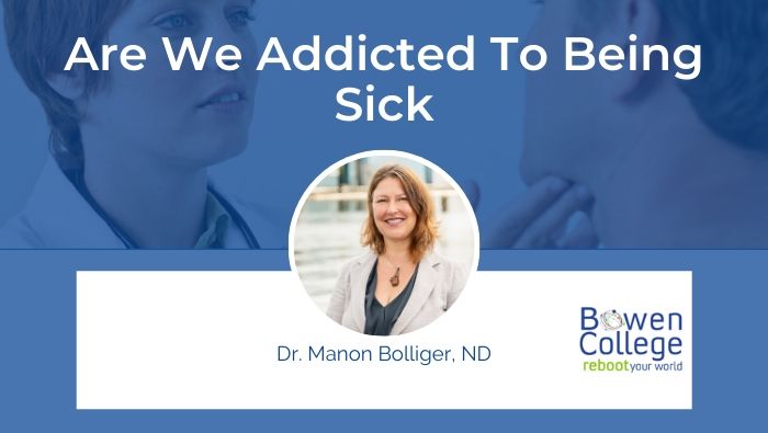 Are We Addicted To Being Sick by Dr. Manon Bolliger, ND